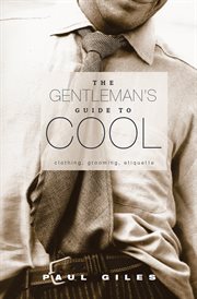 The gentleman's guide to cool : clothing, grooming & etiquette cover image