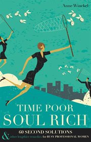 Time poor soul rich. 60 Second Solutions & Other Lengthier Remedies for Busy Professional Women cover image