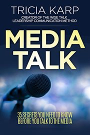 Media talk : 35 secrets you need to know before you talk to the media cover image