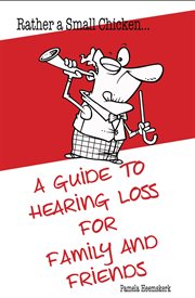 Rather a small chicken? : a guide to hearing loss for family and friends cover image