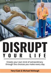 Disrupt your life. Create Your Own Kind Of Extraordinary Through the Choices You Make Every Day cover image