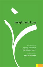 Insight and love: an introduction to insight meditation : a practical way to become free from emotional conflict, with selected essays cover image