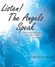 Listen! the angels speak : channeled messages from the realm of the angels cover image