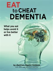 Eat to cheat dementia. What You Eat Helps You Avoid It or Live Well With It cover image