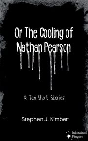 Or the cooling of nathan pearson. A Novella and 10 Short Stories for Young Adults cover image