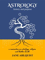 Astrology : history and purpose : a rumination on astrology, religion and mother earth cover image