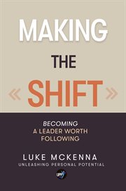 Making the shift: becoming a leader worth following cover image