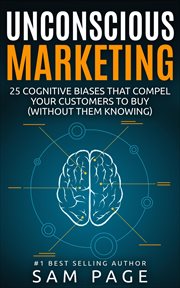 Unconscious marketing. 25 Cognitive Biases That Compel Your Customers To Buy (Without Them Knowing) cover image