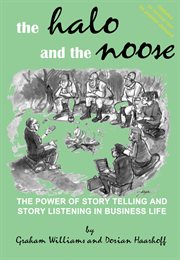 The Halo and the Noose : the power of story telling and story listening in business life cover image