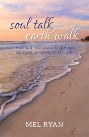 Soul talk earth walk : imagine if you could hear what your soul is trying to tell you cover image