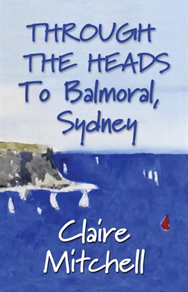 Cover image for THROUGH THE HEADS To Balmoral, Sydney