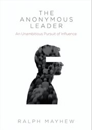The anonymous leader. An Unambitious Pursuit of Influence cover image