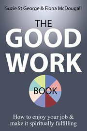 The good work book : how to enjoy your job & make it spiritually fulfilling cover image