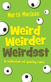 Weird weirder weirdest. A Collection of Quirky Tales cover image