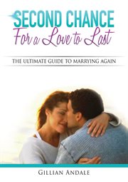 Second chance for a love to last. The Ultimate Guide to Marrying Again cover image