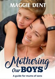 Mothering our boys : a guide for mums of sons cover image