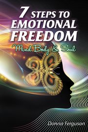 7 steps to emotional freedom. Mind Body Soul and Spirit cover image