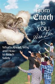 From enoch to you with love. What's Ahead, Why, and How to Reach Safety cover image