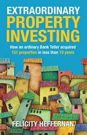 Extraordinary property investing : how an ordinary bank teller acquired 151 properties cover image
