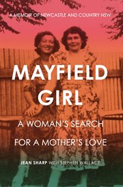 Mayfield girl: a woman's search for a mother's love. A memoir of Newcastle and country NSW cover image