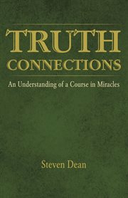 Truth connections : an understanding of a Course in Miracles cover image