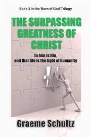 The surpassing greatness of christ. In Him Is Life, And That Life Is The Light Of Humanity cover image