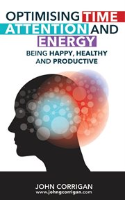 Optimising time, attention and energy. Being Happy, Healthy and Productive cover image