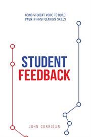 Student feedback. Using student voice to build twenty-first-century skills cover image