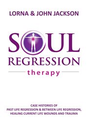 Soul regression therapy: past life regression and between life regression, healing current life cover image