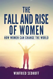 The fall and rise of women : how women can change the world cover image
