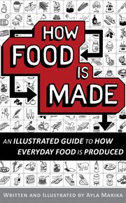 How Food Is Made : An illustrated guide to how everyday food is produced cover image