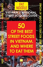 Vietnam's regional street foodies guide : the best fifty street foods in Vietnam and where to eat them, includes famous street food recipes to cook back home cover image