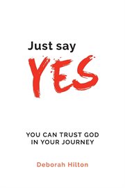Just say yes. You Can Trust God in Your Journey cover image