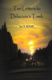 Ten letters to delacroix's tomb cover image