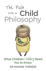 The push for a child philosophy : what children really need you to know cover image