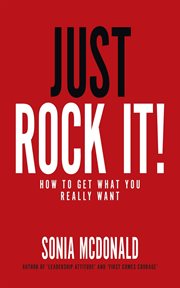 Just rock it! : how to get what you really want cover image