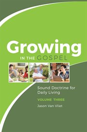 Growing in the gospel, volume 3. Sound Doctrine for Daily Living cover image