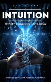 Intuition : Meditation Techniques Enchance Intuition (A Guide to Extrasensory Perception and Intuition) cover image