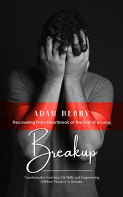 Breakup : Recovering From Heartbreak at the End of a Long (Transformative Exercises Cbt Skills and Empowering cover image
