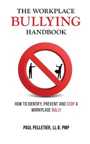 The workplace bullying handbook. How to Identify, Prevent, and Stop a Workplace Bully cover image