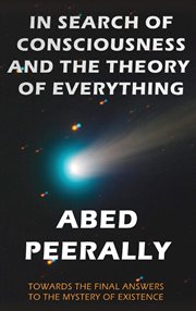 In search of consciousness and the theory of everything. Towards the final answer to the mystery of existence cover image