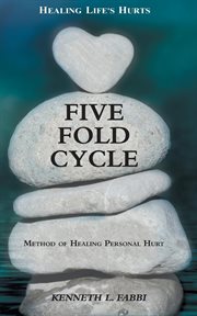 Five fold cycle: method of healing personal hurt. Healing Life's Hurts cover image
