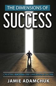 The dimensions of success. Creating Success One Dimension at a Time cover image