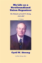 My life as a newfoundland union organizer: the memoirs of cyril w. strong 1912-1987 cover image