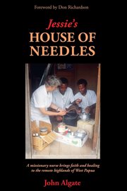 Jessie's house of needles : a missionary nurse brings faith and healing to the remote highlands of West Papua cover image