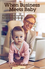 When business meets baby : practical tools and tips for achieving balance cover image