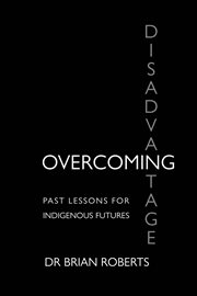 Overcoming disadvantage : past lessons for Indigenous futures cover image