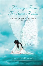 Messages from the spirit realm. An Overview of the After Life cover image