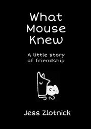 What Mouse knew : a little story of friendship cover image