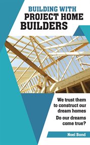 Building with project home builders. We Trust Them to Construct Our Dream Homes. Do Our Dreams Come True? cover image